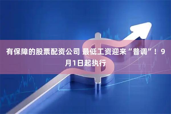 有保障的股票配资公司 最低工资迎来“普调”！9月1日起执行